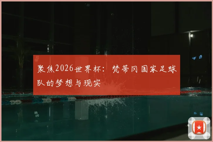 聚焦2026世界杯：梵蒂冈国家足球队的梦想与现实